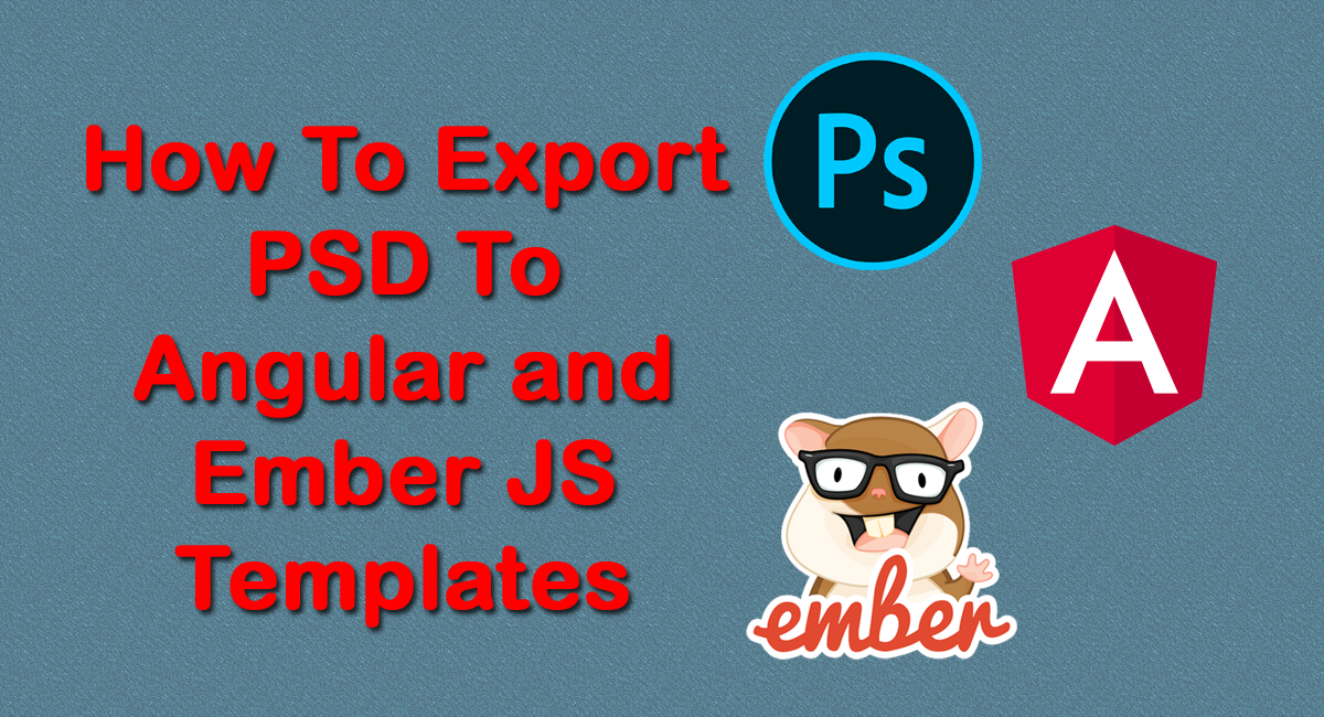 How To Export PSD To Angular and Ember JS Templates